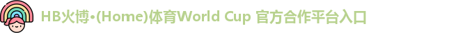 HB火博·(Home)体育World Cup 官方合作平台入口
